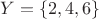 $Y = \left\{ 2,4,6 \right\}$