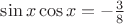 $\sin x\cos x=-\frac38$