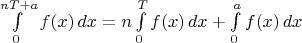 $\int\limits_{0}^{nT+a}f(x)\,dx=n\int\limits_{0}^{T}f(x)\,dx+\int\limits_{0}^{a}f(x)\,dx$