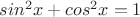 $sin^2x+cos^2x=1$