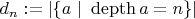$d_n := \left| {\left\{ {a\ |\ \operatorname{depth} a = n} \right\}} \right|$