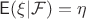 $\mathsf E(\xi | \mathcal F)=\eta$