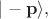 $|-\mathbf{p}\rangle,$ $|-\mathbf{p}\rangle,$