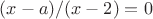 $(x-a)/(x-2)=0$