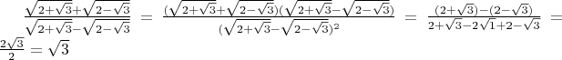 $\frac{\sqrt{2+\sqrt3}+\sqrt{2-\sqrt3}}{\sqrt{2+\sqrt3}-\sqrt{2-\sqrt3}}=\frac{(\sqrt{2+\sqrt3}+\sqrt{2-\sqrt3})(\sqrt{2+\sqrt3}-\sqrt{2-\sqrt3})}{(\sqrt{2+\sqrt3}-\sqrt{2-\sqrt3})^2}=\frac{(2+\sqrt3)-(2-\sqrt3)}{2+\sqrt3-2\sqrt1+2-\sqrt3}=\frac{2\sqrt3}2=\sqrt3$
