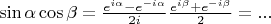 $\[\sin \alpha \cos \beta  = \frac{{{e^{i\alpha }} - {e^{ - i\alpha }}}}{{2i}}\frac{{{e^{i\beta }} + {e^{ - i\beta }}}}{2} = ...\]$