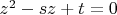 $z^2-sz+t=0$