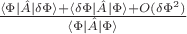 $\frac{\langle {\Phi} | \hat{A} |  \delta {\Phi} \rangle + \langle \delta {\Phi} | \hat{A} |  {\Phi} \rangle + O(\delta \Phi^2) }{\langle {\Phi} | \hat{A} |  {\Phi} \rangle}$