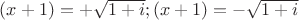 $(x+1)=+\sqrt{1+i};(x+1)=-\sqrt{1+i}$