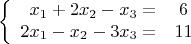 $$\left\{
\begin{array}{rcl}
{x_1} + 2{x_2} - {x_3}=&6  \\
2{x_1} - {x_2} - 3{x_3}=&11  \\
\end{array}
\right.$$