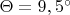 $\Theta=9,5^{\circ}$