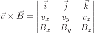 $\vec{v} \times \vec{B}=\begin{vmatrix}
\vec{i} & \vec{j} & \vec{k}\\ 
v_{x} &  v_{y} & v_{z}\\ 
B_{x} &  B_{y} & B_{z}
\end{vmatrix}$
