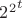 ${2^2}^t$