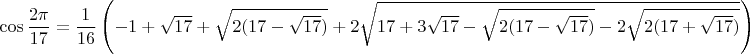 $\cos \dfrac{2\pi}{17}=\dfrac{1}{16}\left( -1+\sqrt{17}+\sqrt{2(17-\sqrt{17})}+2\sqrt{17+3\sqrt{17}-\sqrt{2(17-\sqrt{17})}-2\sqrt{2(17+\sqrt{17})}\right)$