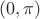 $(0,\pi) $