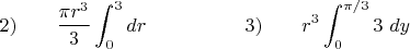 $$2) \qquad \dfrac {\pi r^3} 3 \int_0^3  dr \hspace{50pt}3)  \qquad r^3\int_0^{\pi/3}3\ dy$$