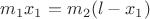 $m_1x_1 = m_2(l-x_1)$