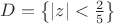 $\[
D = \left\{ {\left| z \right| < \frac{2}{5}} \right\}
\]
$