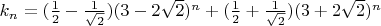 $k_n=(\frac{1}{2}-\frac{1}{\sqrt{2}})(3-2\sqrt{2})^n+(\frac{1}{2}+\frac{1}{\sqrt{2}})(3+2\sqrt{2})^n$