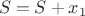 $\ S = S + x_1 $