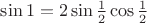 $\sin 1=2\sin\frac12\cos\frac12$