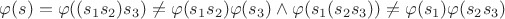 $\varphi(s)=\varphi((s_{1}s_{2})s_{3})\neq\varphi(s_{1}s_{2})\varphi(s_{3})\wedge \varphi(s_{1}(s_{2}s_{3}))\neq\varphi(s_{1})\varphi(s_{2}s_{3})$