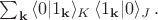 $\sum_{\mathbf{k}} \, \langle 0|1_{\mathbf{k}} \rangle_K \, \langle 1_{\mathbf{k}}|0 \rangle_J \, .$