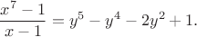 $$
\frac{x^7-1}{x-1}=y^5-y^4-2y^2+1.
$$