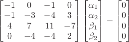 $\begin{bmatrix} -1&  0&  -1& 0 \\  -1&  -3& -4& 3\\  4&  7&  11& -7\\  0&  -4&  -4& 2 \end{bmatrix}\begin{bmatrix}\alpha_1\\ \alpha _2\\ \beta _1\\ \beta _2\end{bmatrix}=\begin{bmatrix}0\\ 0\\ 0\\ 0\end{bmatrix}$