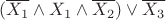 $(\overline{X_{1}} \wedge X_{1} \wedge \overline{X_{2}})\vee \overline{X_{3}}$
