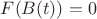 $F(B(t))=0$
