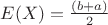 $E(X) = \frac{(b + a)}{2}$ $E(X) = \frac{(b + a)}{2}$