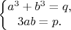 $$\left\{\begin{matrix}a^3+b^3=q,\\3ab=p.\end{matrix}\right.$$