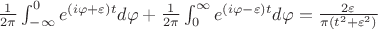$\frac{1}{2\pi}\int_{-\infty}^{0} e^{(i\varphi+\varepsilon) t} d\varphi+\frac{1}{2\pi}\int_{0}^{\infty} e^{(i\varphi-\varepsilon) t} d\varphi=\frac{2\varepsilon}{\pi(t^2+\varepsilon^2)}$ $\frac{1}{2\pi}\int_{-\infty}^{0} e^{(i\varphi+\varepsilon) t} d\varphi+\frac{1}{2\pi}\int_{0}^{\infty} e^{(i\varphi-\varepsilon) t} d\varphi=\frac{2\varepsilon}{\pi(t^2+\varepsilon^2)}$