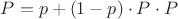$P=p+(1-p)\cdot P \cdot P$