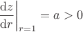 $\left.\dfrac{{\rm d} z}{{\rm d} r}\right\vert_{r=1}=a>0$