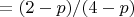 $= (2-p)/(4-p)$