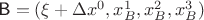 $\textsf B=(\xi+\Delta x^0, x^1_B, x^2_B, x^3_B)$