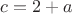 $c= 2+a$