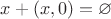 $x+(x, 0) =\varnothing $