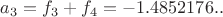 $a_{3}=f_{3}+f_{4}=-1.4852176..$