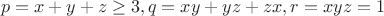 $$p=x+y+z \ge 3, q =xy+yz+zx, r=xyz=1$$