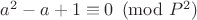 $a^2-a+1 \equiv 0 \pmod{P^2}$