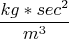 $$\frac{kg*sec^2}{m^3}$$