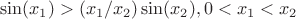 $$\sin(x_1) > (x_1 / x_2) \sin(x_2), 0 < x_1 < x_2$$