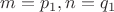 $m=p_1,n=q_1$