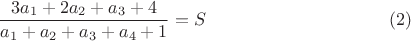 $$\frac{3a_1+2a_2+a_3+4}{a_1+a_2+a_3+a_4+1}=S\eqno{(2)}$$