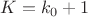 $K = k_0 +1$ $K = k_0 +1$