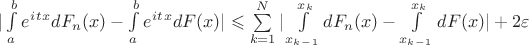 $|\int\limits_{a}^{b} e^i^t^x dF_n(x)-\int\limits_{a}^{b} e^i^t^x dF(x)|\leqslant\sum\limits_{k=1}^{N} |\int\limits_{x_k_-_1}^{x_k} dF_n(x)-\int\limits_{x_k_-_1}^{x_k} dF(x)|+2\varepsilon$