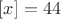 $[x]=44$
